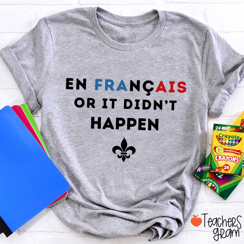 En Francais Or It Didn't Happen French Teacher T-Shirt