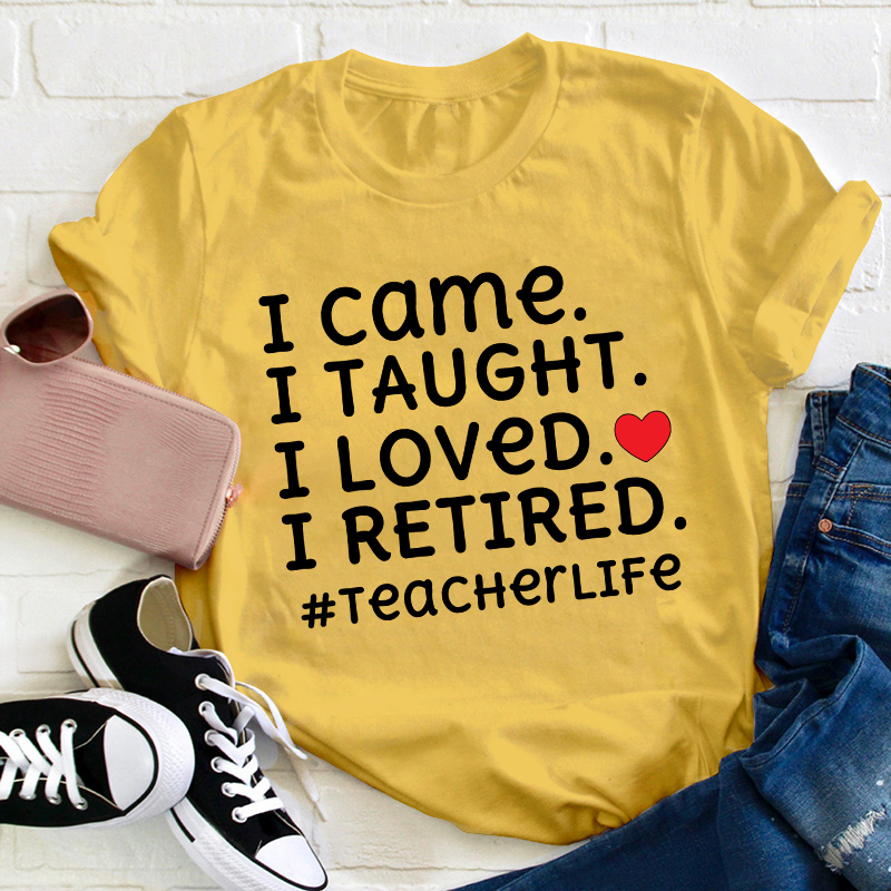 I Came I Loved I Retired Teacher T-Shirt