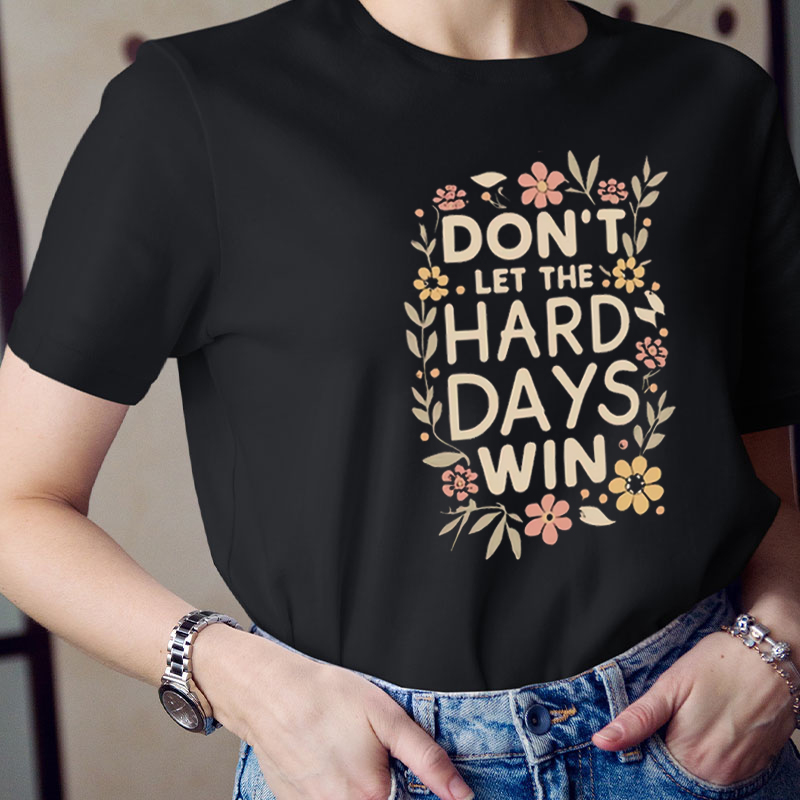 Come On Don't Let The Hard Days Win Teacher T-Shirt