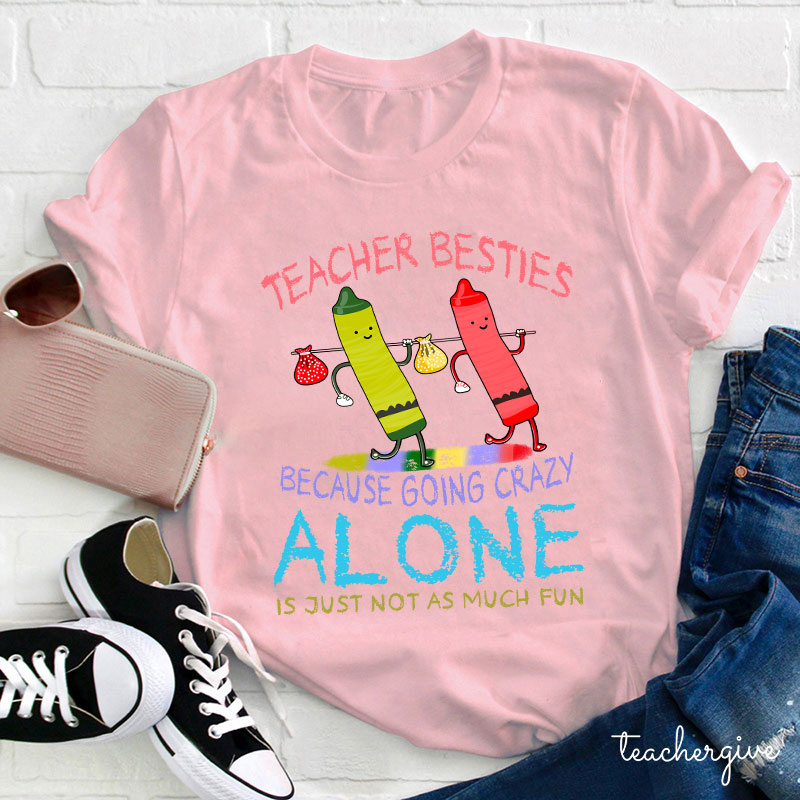 Teacher Besties Because Going Crazy Alone Is Just Not As Much Fun Teacher T-Shirt