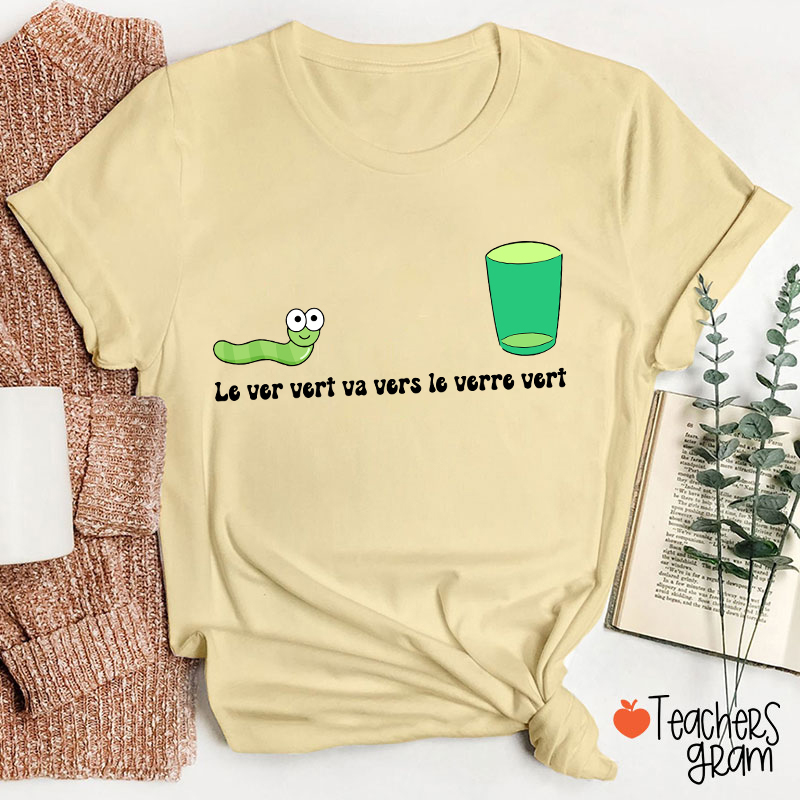 Le Ver Vert Va Vers Le Verre Vert French Teacher T-Shirt