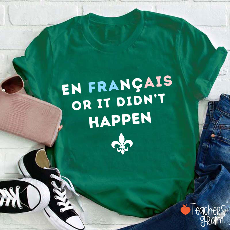 En Francais Or It Didn't Happen French Teacher T-Shirt