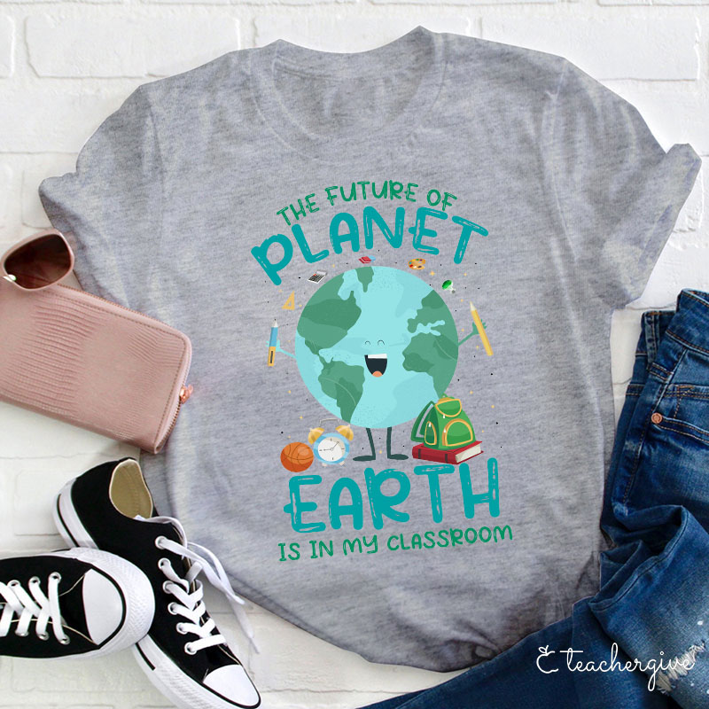 The Future Of The Planet Earth Is In My Class Teacher T-Shirt