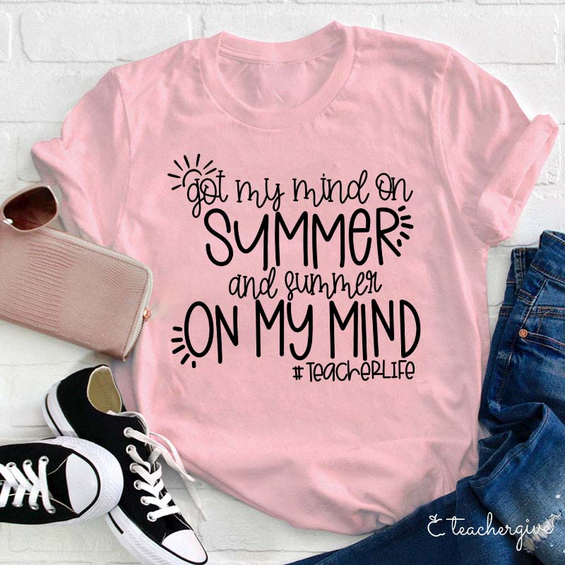 Got My Mind On Summer And Summer On My Mind Teacher T-Shirt