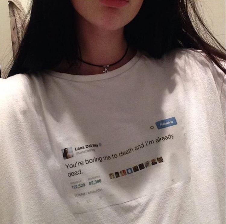 You're Boring Me To Death And I'm Already Dead Lana Del Rey Tee