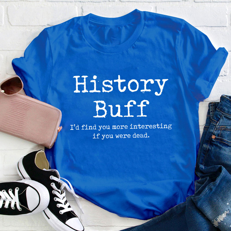 I Would Find You More Interesting If You Were Dead History Teacher T-Shirt