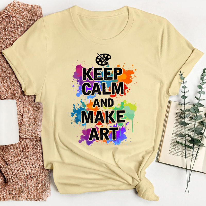 Keep Calm And Make Art Teacher T-Shirt