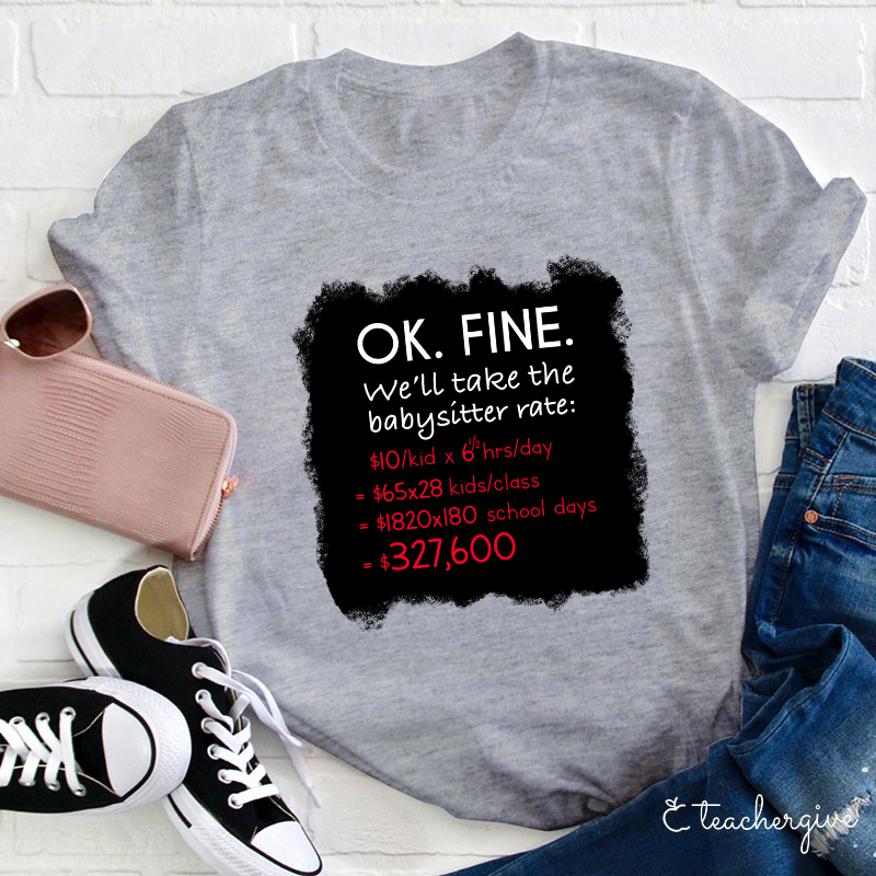 Ok Fine We'll Take The Babysitter Rate Teacher T-Shirt