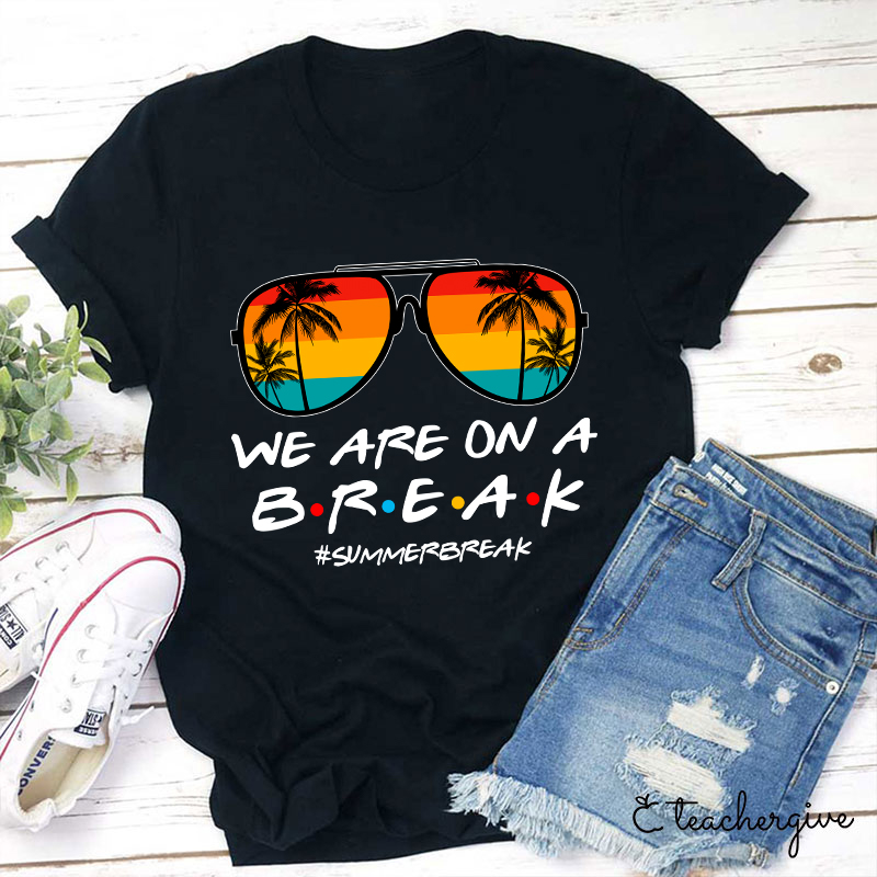 We Are On A Break Teacher T-Shirt