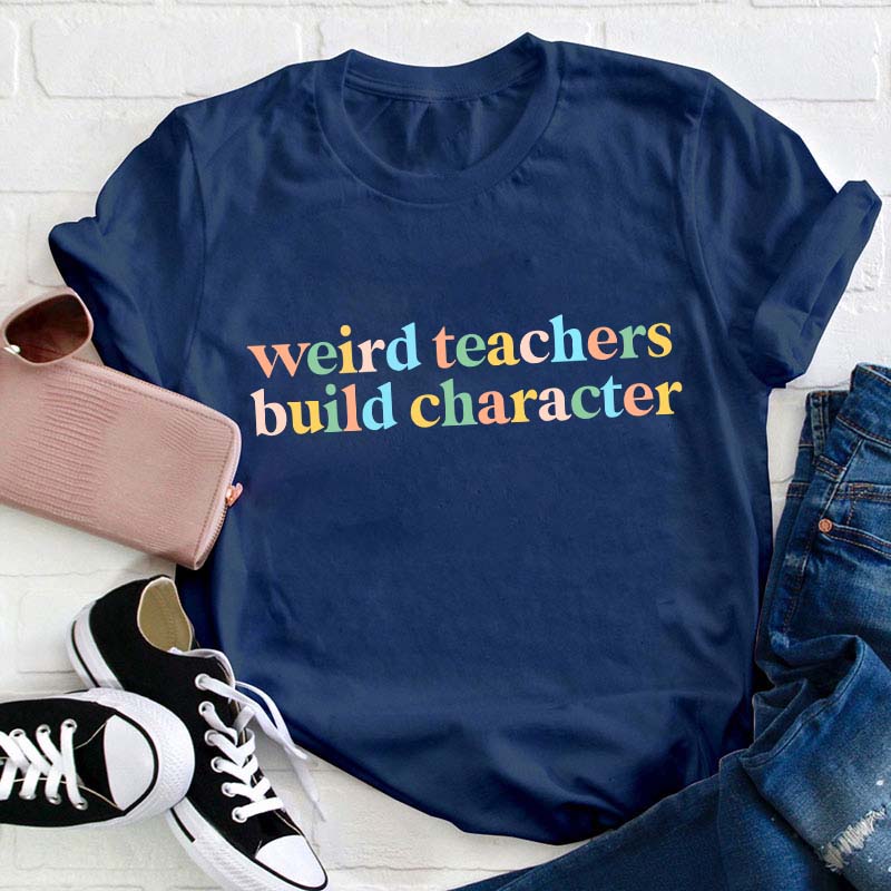 Weird Teachers Build Character Teacher T-Shirt