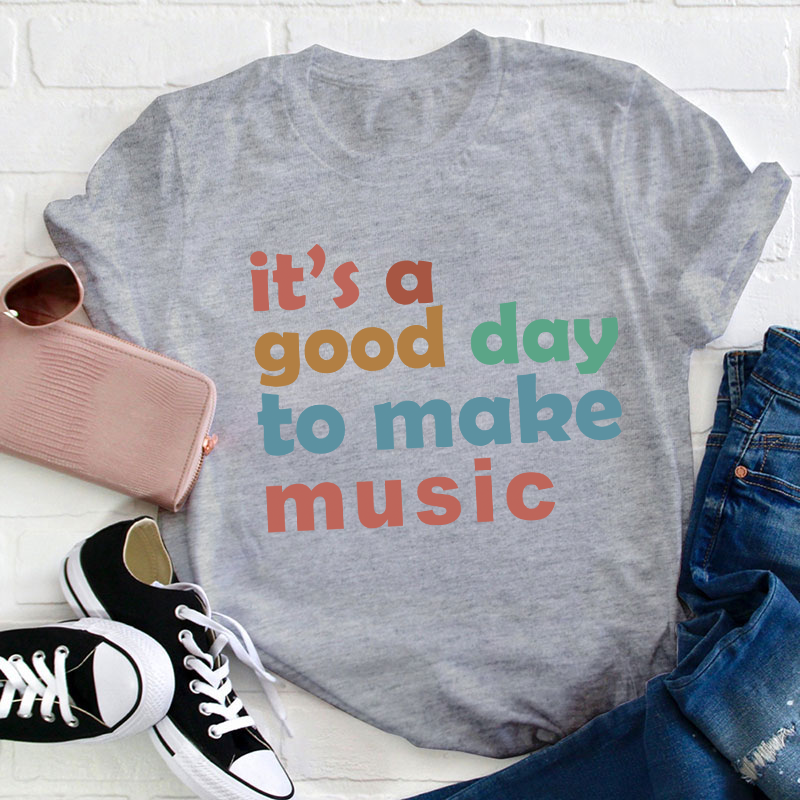 It's A Good Day To Make Music Teacher T-Shirt