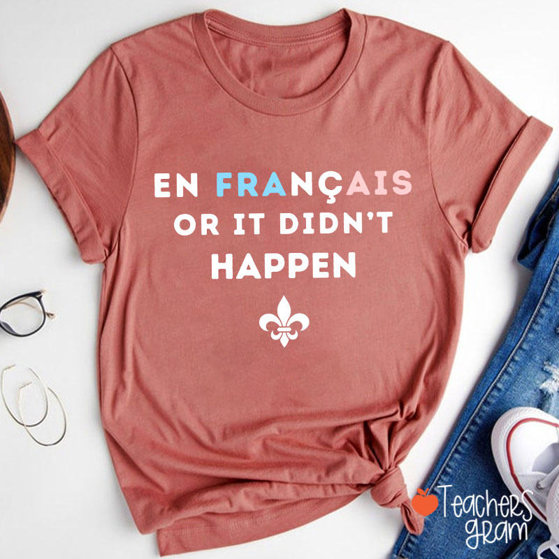 En Francais Or It Didn't Happen French Teacher T-Shirt