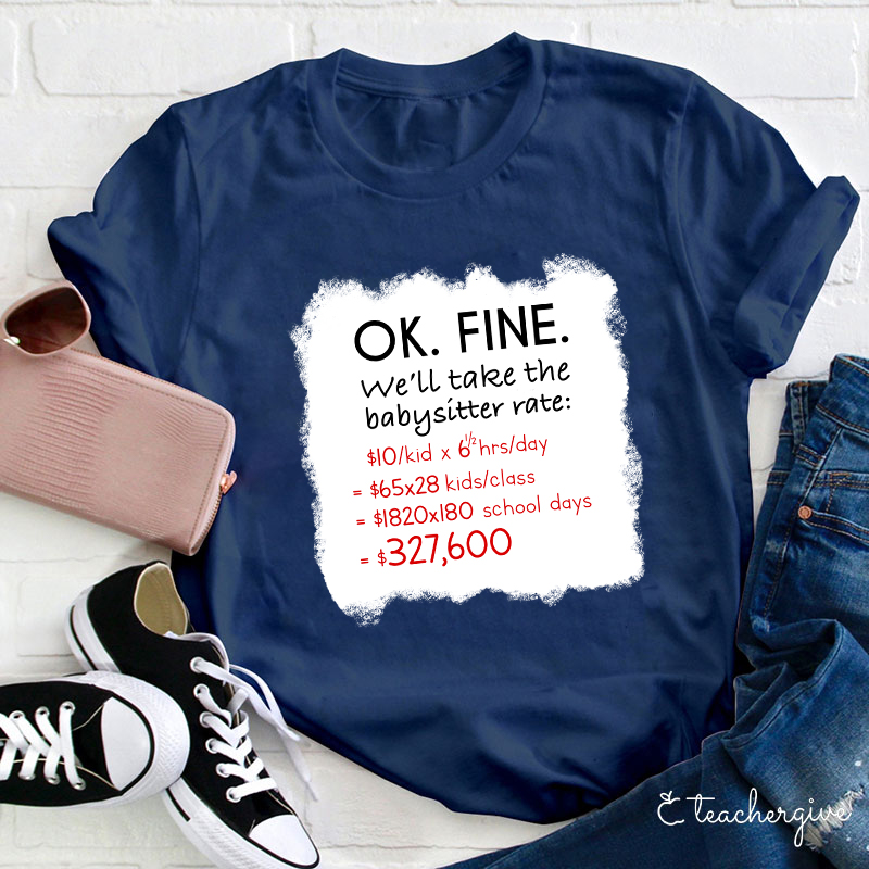 Ok Fine We'll Take The Babysitter Rate Teacher T-Shirt