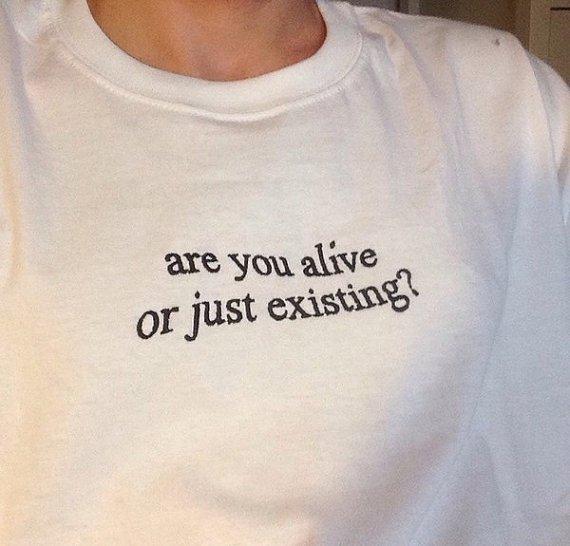 Are You Alive or Just Existing Tee