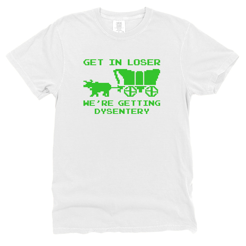 Get in Loser We're Getting Dysentery