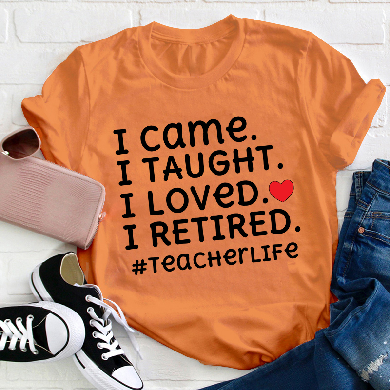 I Came I Loved I Retired Teacher T-Shirt