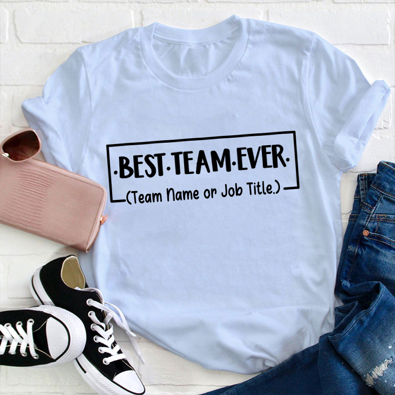 Personalized Team Name Or Job Title Best Team Ever Teacher T-Shirt