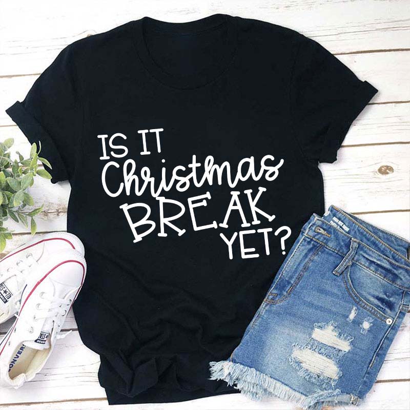 Is It Christmas Break Yet Teacher T-Shirt