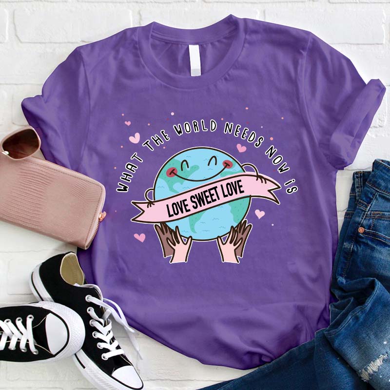 What The World Needs Now Is Love Sweet Love Teacher T-Shirt