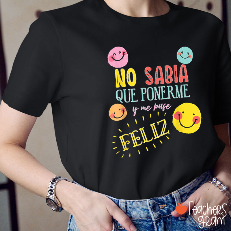 No Sabía Qué Ponerme Y Me Puse Feliz Spanish Teacher T-Shirt