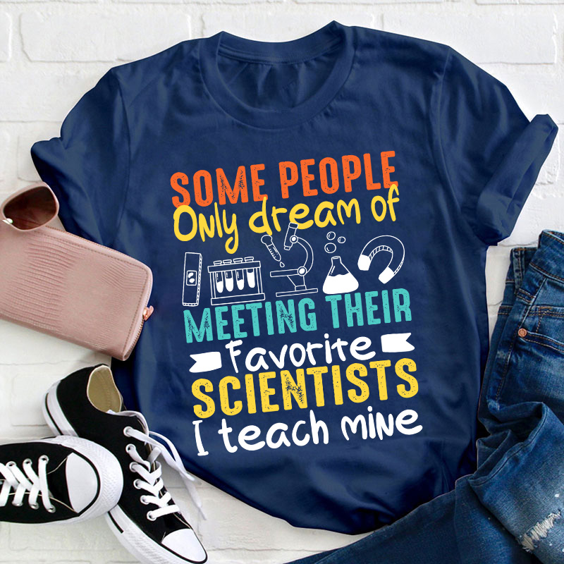 Some People Only Dream Of Meeting Their Favorite Scientists Teacher T-Shirt