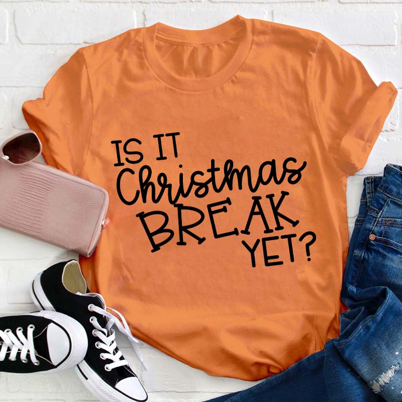 Is It Christmas Break Yet Teacher T-Shirt