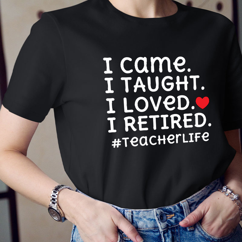 I Came I Loved I Retired Teacher T-Shirt