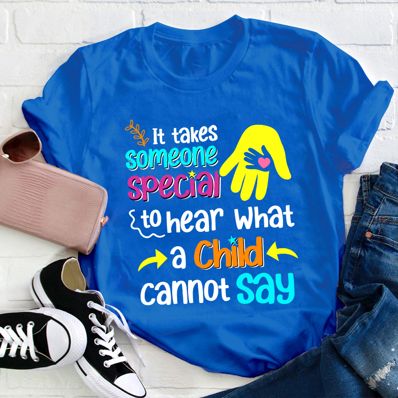 It Takes Someone Special To Hear What A Child Cannot Say Teacher T-Shirt