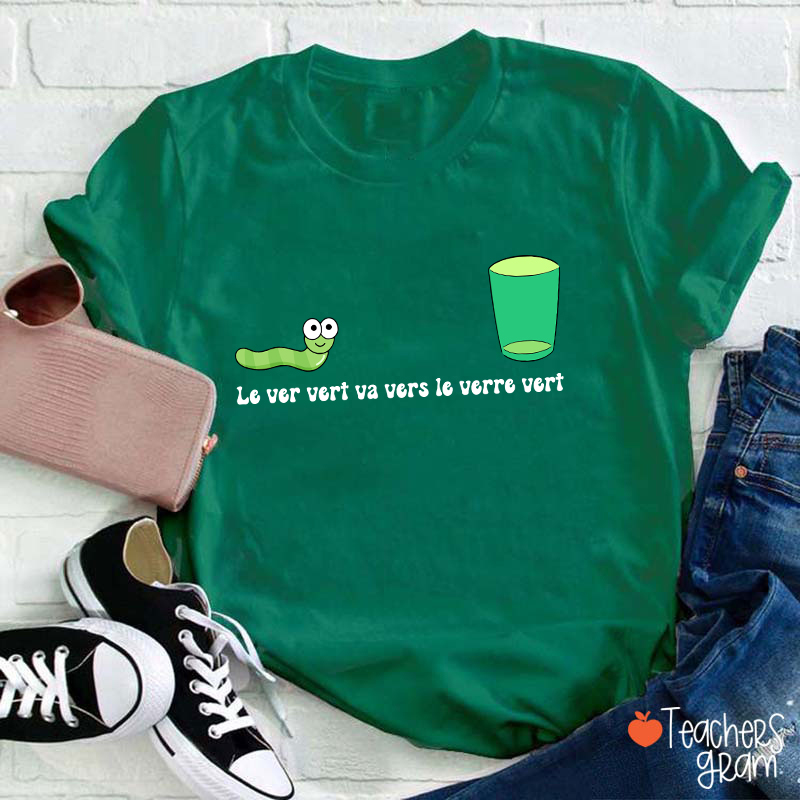 Le Ver Vert Va Vers Le Verre Vert French Teacher T-Shirt