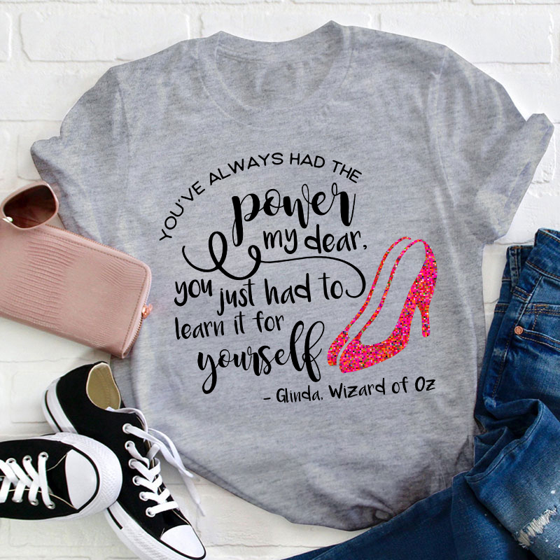 You've Always Had The Power My Dear Teacher T-Shirt