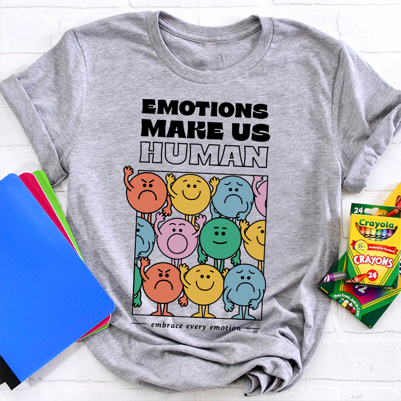 Emotions Make Us Human Embrace Every Emotion Teacher T-Shirt