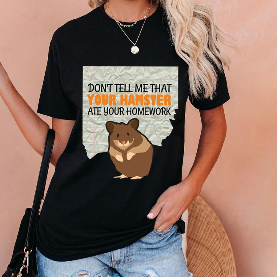 Don't Tell Me That Your Hamster Ate Your Homework T-Shirt