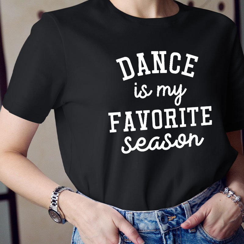 Dance Is My Favorite Season Teacher T-Shirt