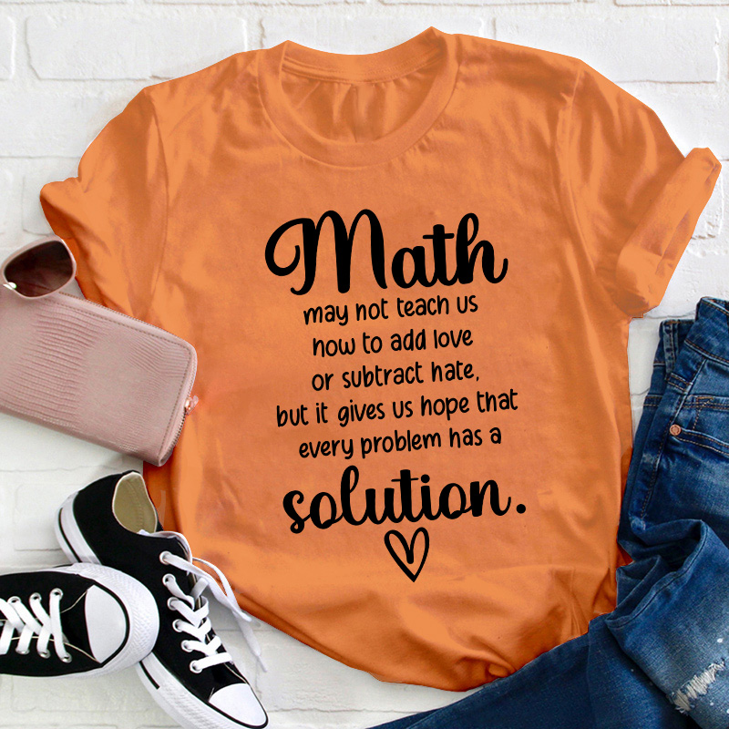 Math Gives Us Hope That Every Problem Has A Solution Teacher T-Shirt