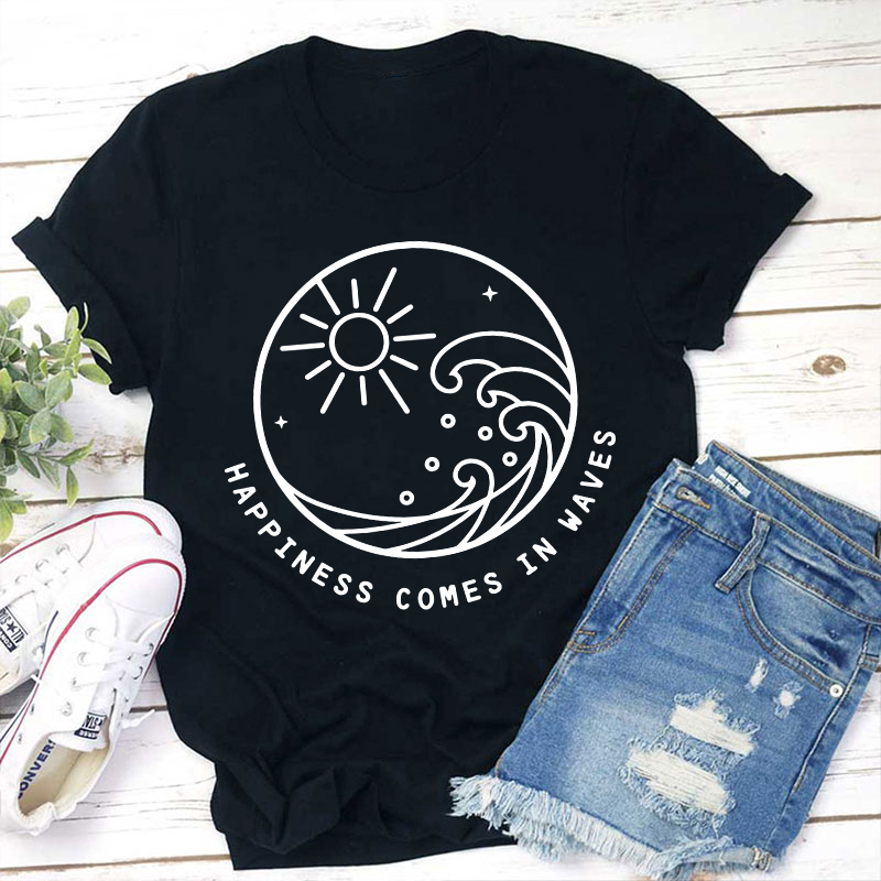 Happiness Comes In Waves Teacher T-Shirt