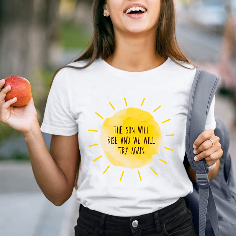 The Sun Will Rise And We Will Try Again Teacher T-Shirt