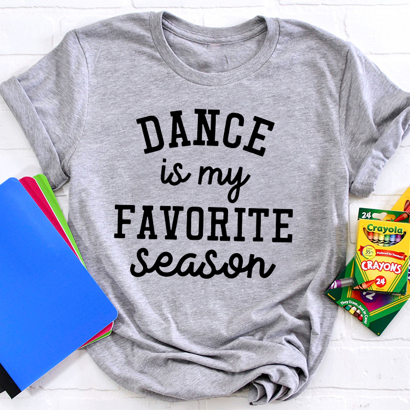 Dance Is My Favorite Season Teacher T-Shirt