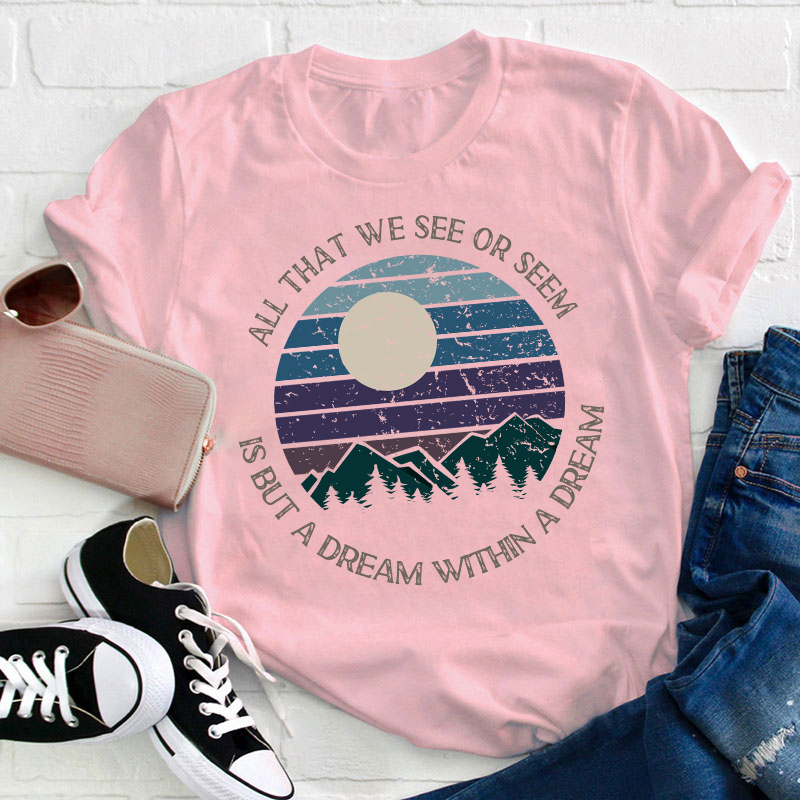 All That We See Or Seem Is But A Dream Within A Dream Teacher T-Shirt