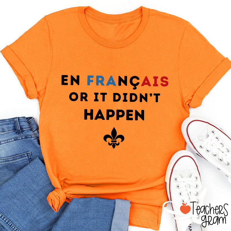 En Francais Or It Didn't Happen French Teacher T-Shirt