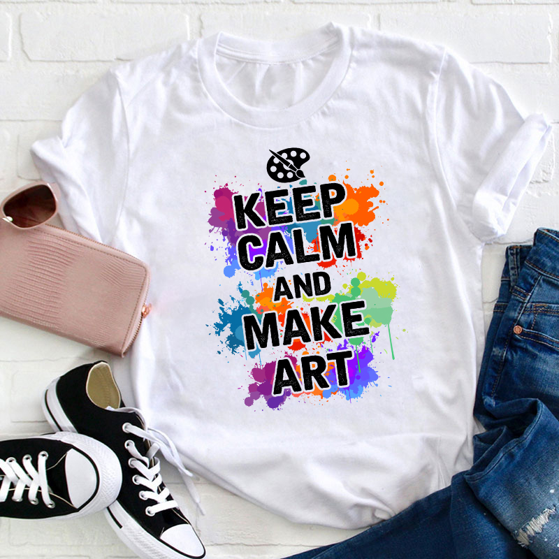 Keep Calm And Make Art Teacher T-Shirt