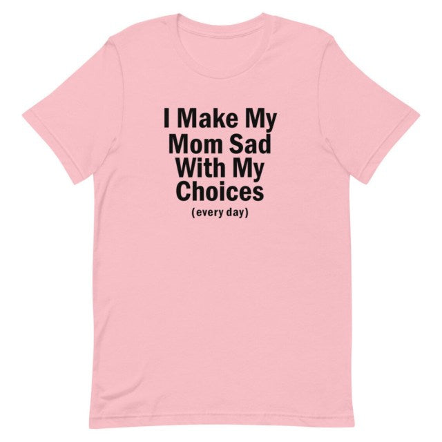 I Make My Mom Sad Tee