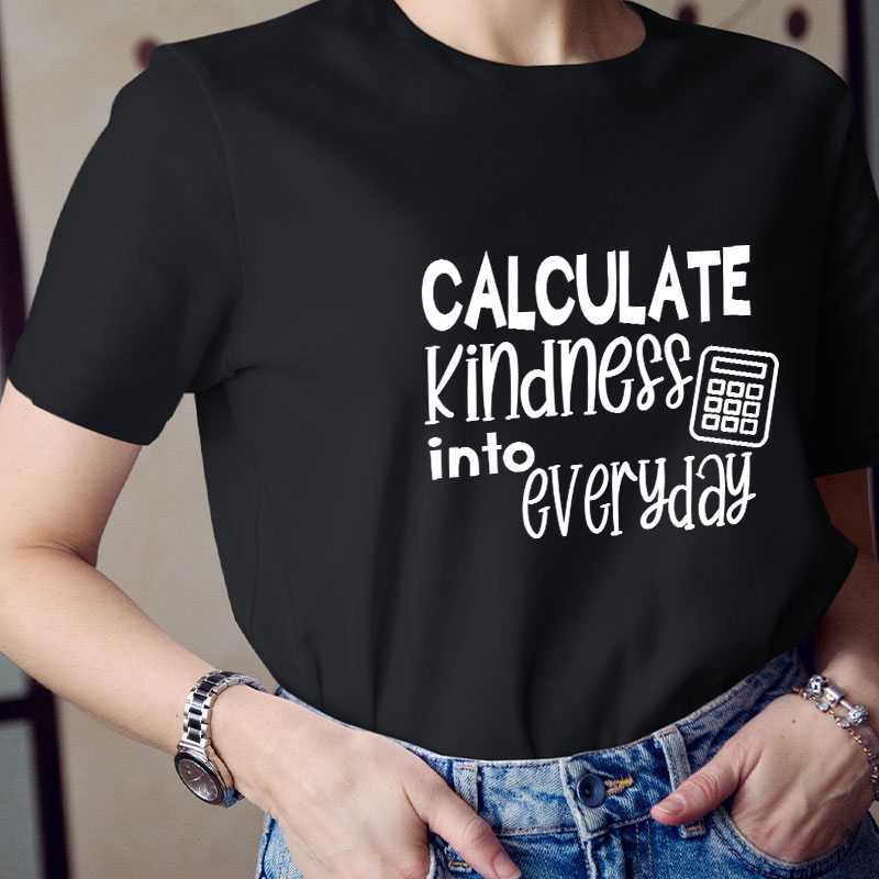 Calculate Kindness Into Everyday Teacher T-Shirt