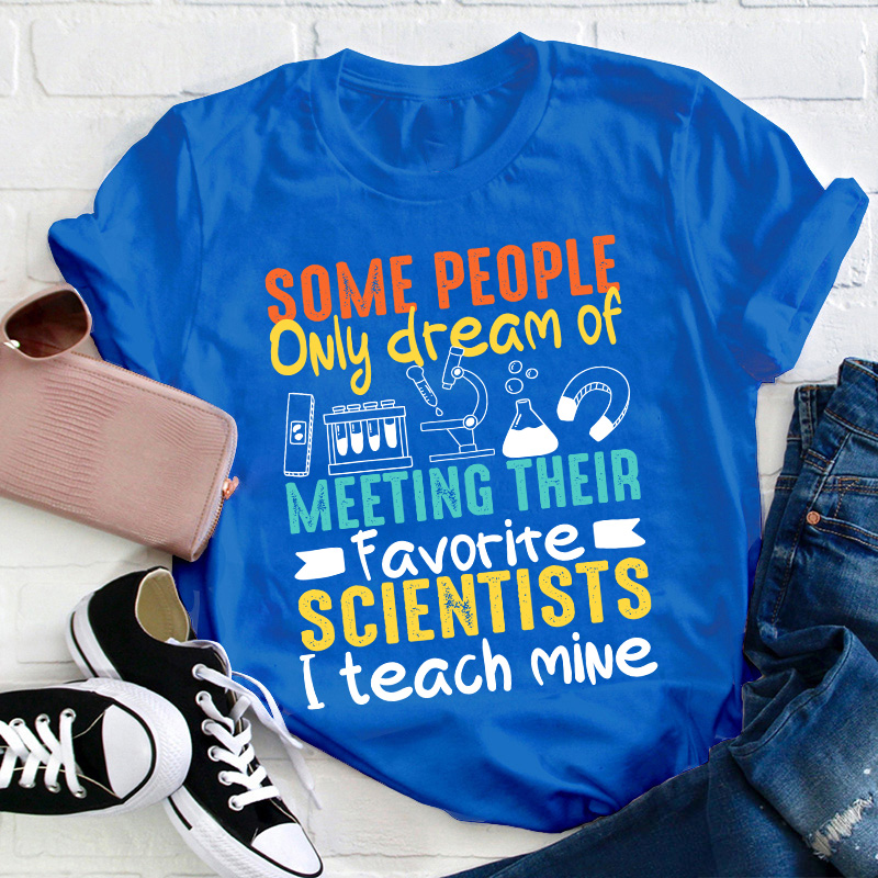 Some People Only Dream Of Meeting Their Favorite Scientists Teacher T-Shirt