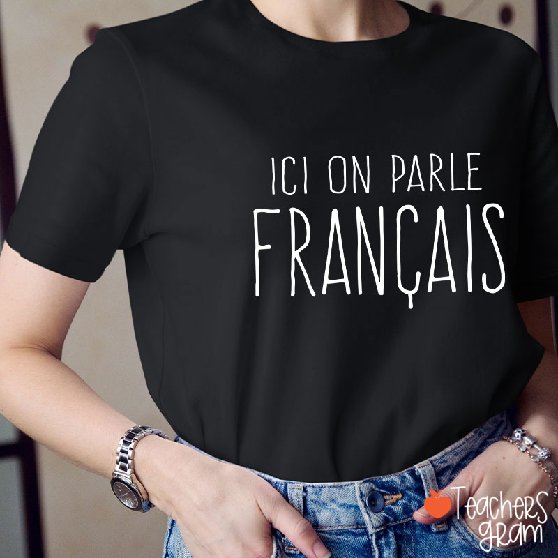 Ici On Parle Français French Teacher T-Shirt