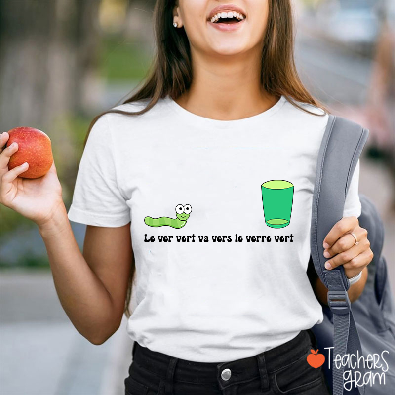 Le Ver Vert Va Vers Le Verre Vert French Teacher T-Shirt