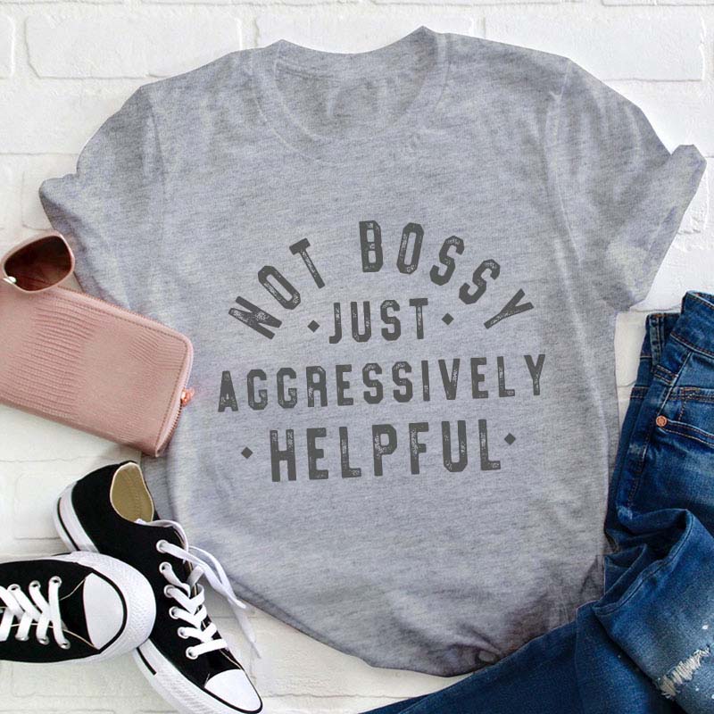 Not Bossy Aggressively Helpful Teacher T-Shirt