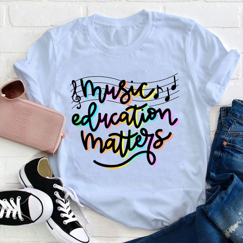 Music Education Matters Teacher T-Shirt