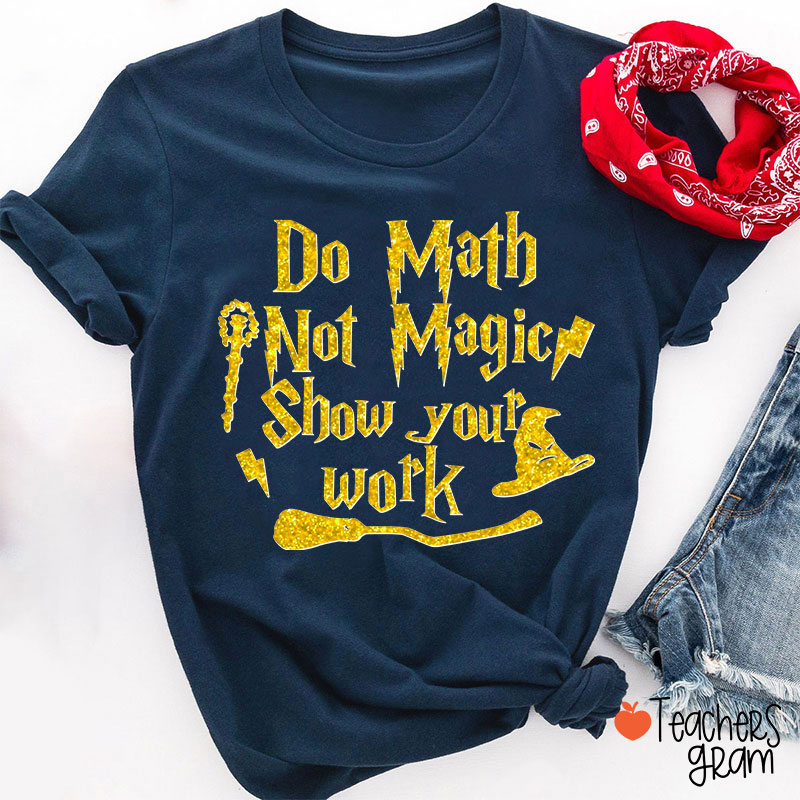 Do Math Not Magic Show Your Work Fall Vibes Math Teacher T-Shirt