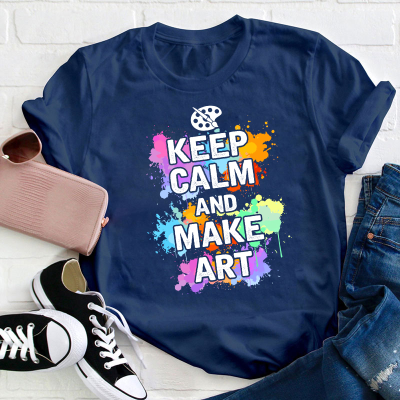 Keep Calm And Make Art Teacher T-Shirt