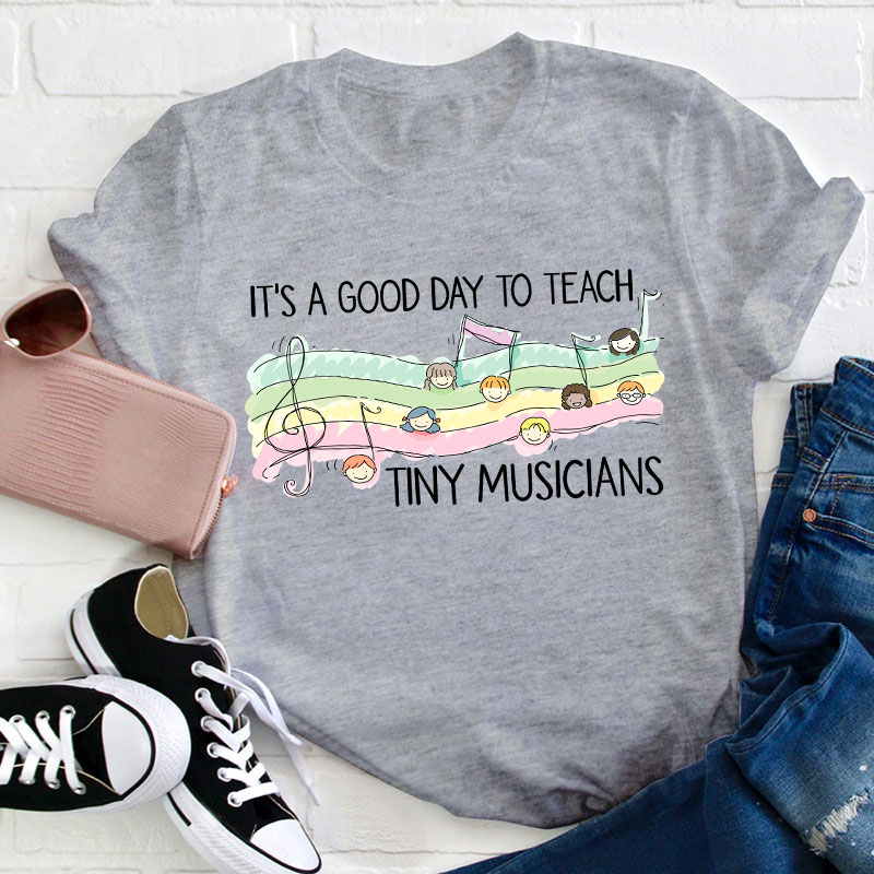 It's A Good Day To Teach Tiny Musicians Teacher T-Shirt